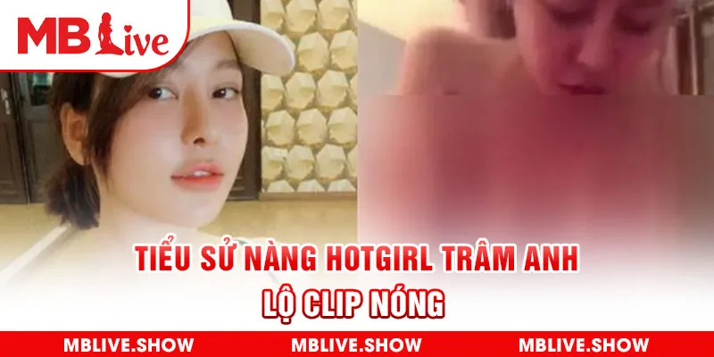 Tiểu sử nàng hotgirl Trâm Anh lộ clip nóng