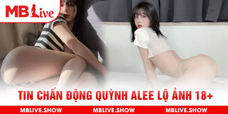 Tin chấn động Quỳnh Alee lộ ảnh 18+